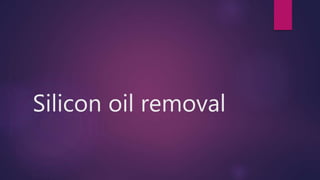 Silicon oil removal
 