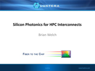Silicon Photonics for HPC Interconnects
Brian Welch

Luxtera

www.luxtera.com

 