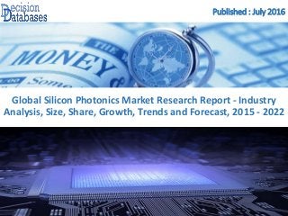 Published : July 2016
Global Silicon Photonics Market Research Report - Industry
Analysis, Size, Share, Growth, Trends and Forecast, 2015 - 2022
 