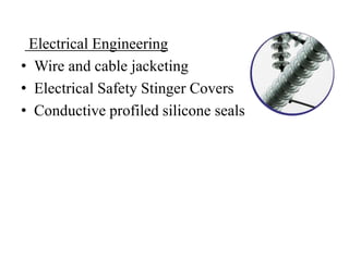 Electrical Engineering
• Wire and cable jacketing
• Electrical Safety Stinger Covers
• Conductive profiled silicone seals
 