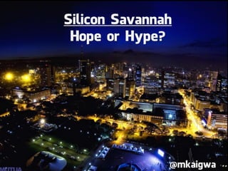Silicon Savannah: Hope or Hype by Mark Kaigwa at Mobile Web Africa 2011