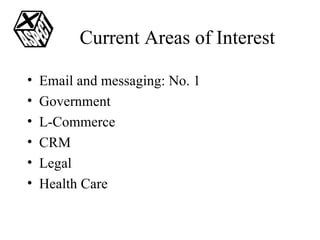 Current Areas of Interest Email and messaging: No. 1 Government  L-Commerce CRM Legal Health Care 