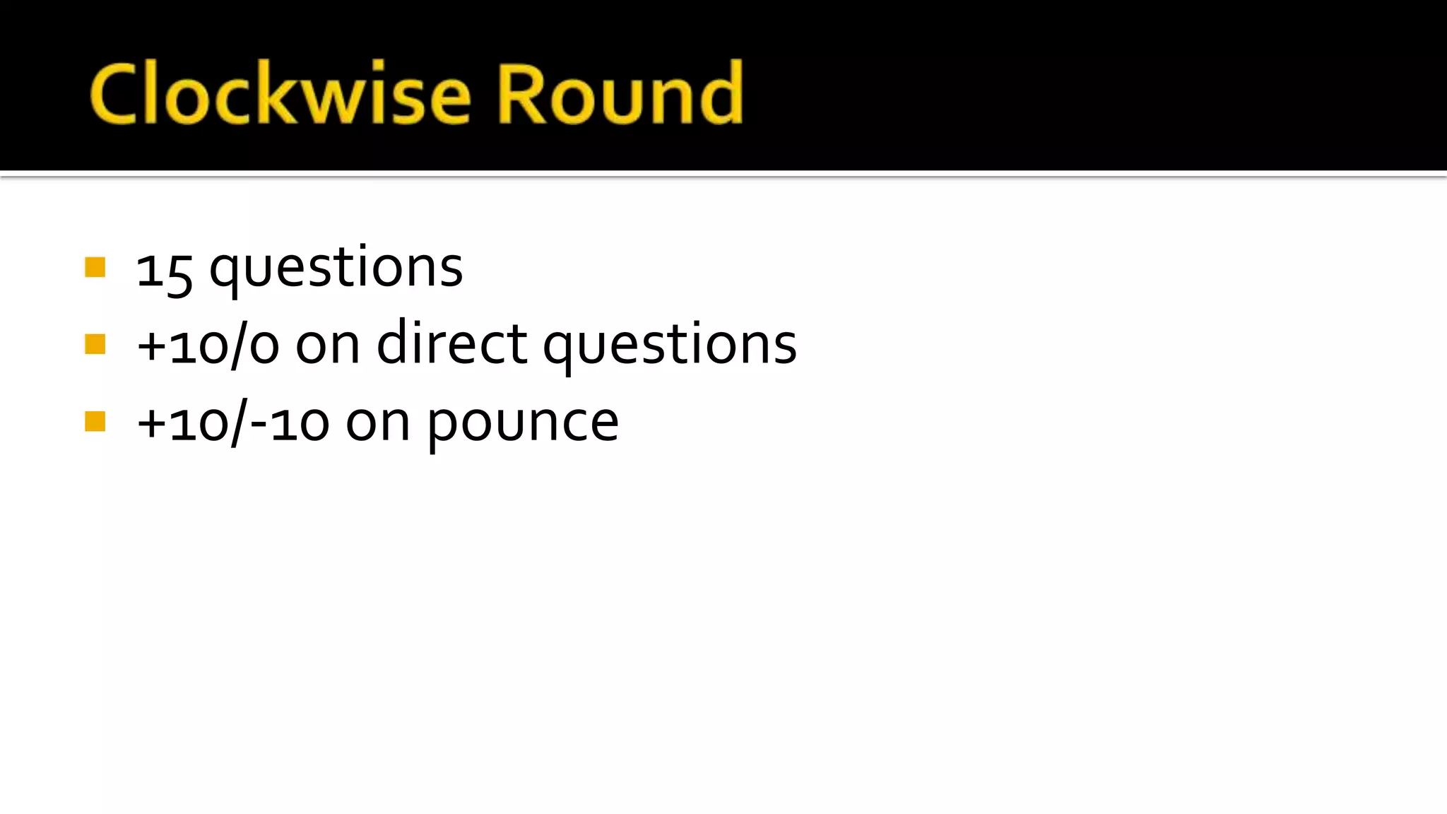  15 questions
 +10/0 on direct questions
 +10/-10 on pounce
 