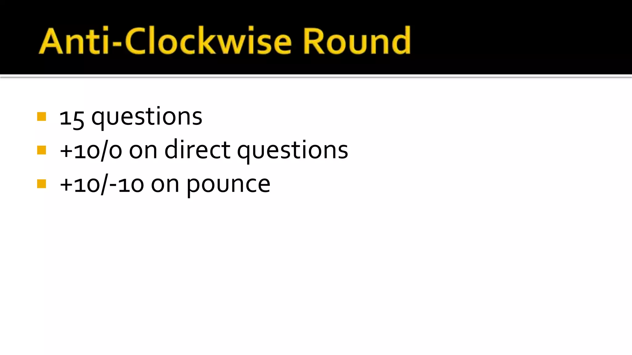  15 questions
 +10/0 on direct questions
 +10/-10 on pounce
 