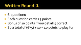  6 questions
 Each question carries 5 points
 Bonus of 10 points if you get all 5 correct
 So a total of (6*5) + 10 = 40 points to play for
 