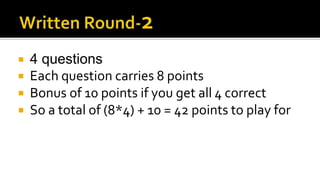  4 questions
 Each question carries 8 points
 Bonus of 10 points if you get all 4 correct
 So a total of (8*4) + 10 = 42 points to play for
 