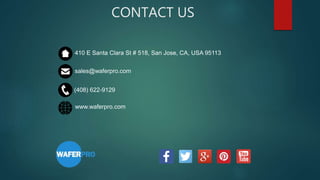 CONTACT US
410 E Santa Clara St # 518, San Jose, CA, USA 95113
sales@waferpro.com
(408) 622-9129
www.waferpro.com
 
