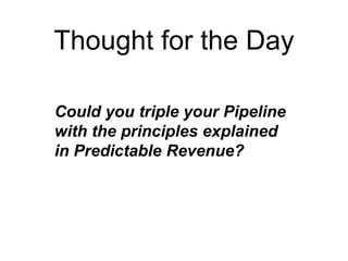 Thought for the Day
Could you triple your Pipeline
with the principles explained
in Predictable Revenue?
 