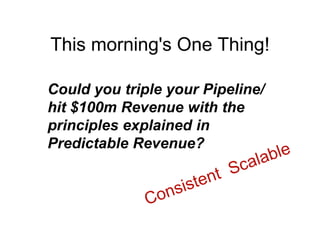 This morning's One Thing!
Could you triple your Pipeline/
hit $100m Revenue with the
principles explained in
Predictable Revenue?
 