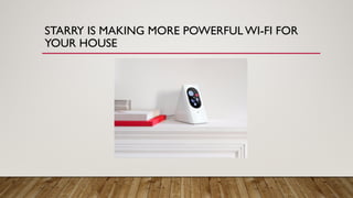 STARRY IS MAKING MORE POWERFUL WI-FI FOR
YOUR HOUSE
 