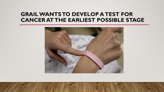 GRAIL WANTSTO DEVELOP ATEST FOR
CANCER ATTHE EARLIEST POSSIBLE STAGE
 