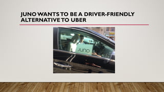 JUNO WANTSTO BE A DRIVER-FRIENDLY
ALTERNATIVETO UBER
 