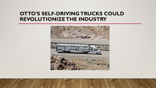 OTTO'S SELF-DRIVINGTRUCKS COULD
REVOLUTIONIZETHE INDUSTRY
 