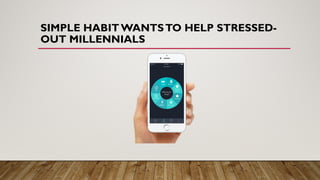 SIMPLE HABIT WANTSTO HELP STRESSED-
OUT MILLENNIALS
 