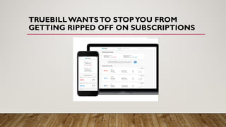 TRUEBILL WANTSTO STOPYOU FROM
GETTING RIPPED OFF ON SUBSCRIPTIONS
 