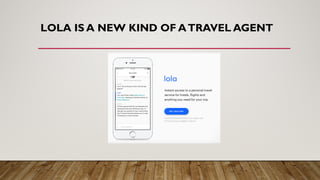 LOLA IS A NEW KIND OF ATRAVEL AGENT
 