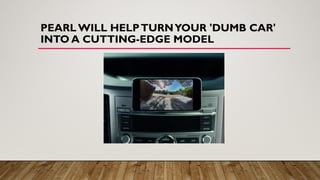 PEARL WILL HELPTURNYOUR 'DUMB CAR'
INTO A CUTTING-EDGE MODEL
 