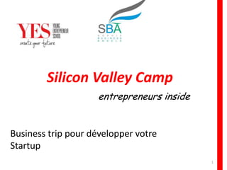 Business trip pour développer votre
Startup
Silicon Valley Camp
entrepreneurs inside
1
 