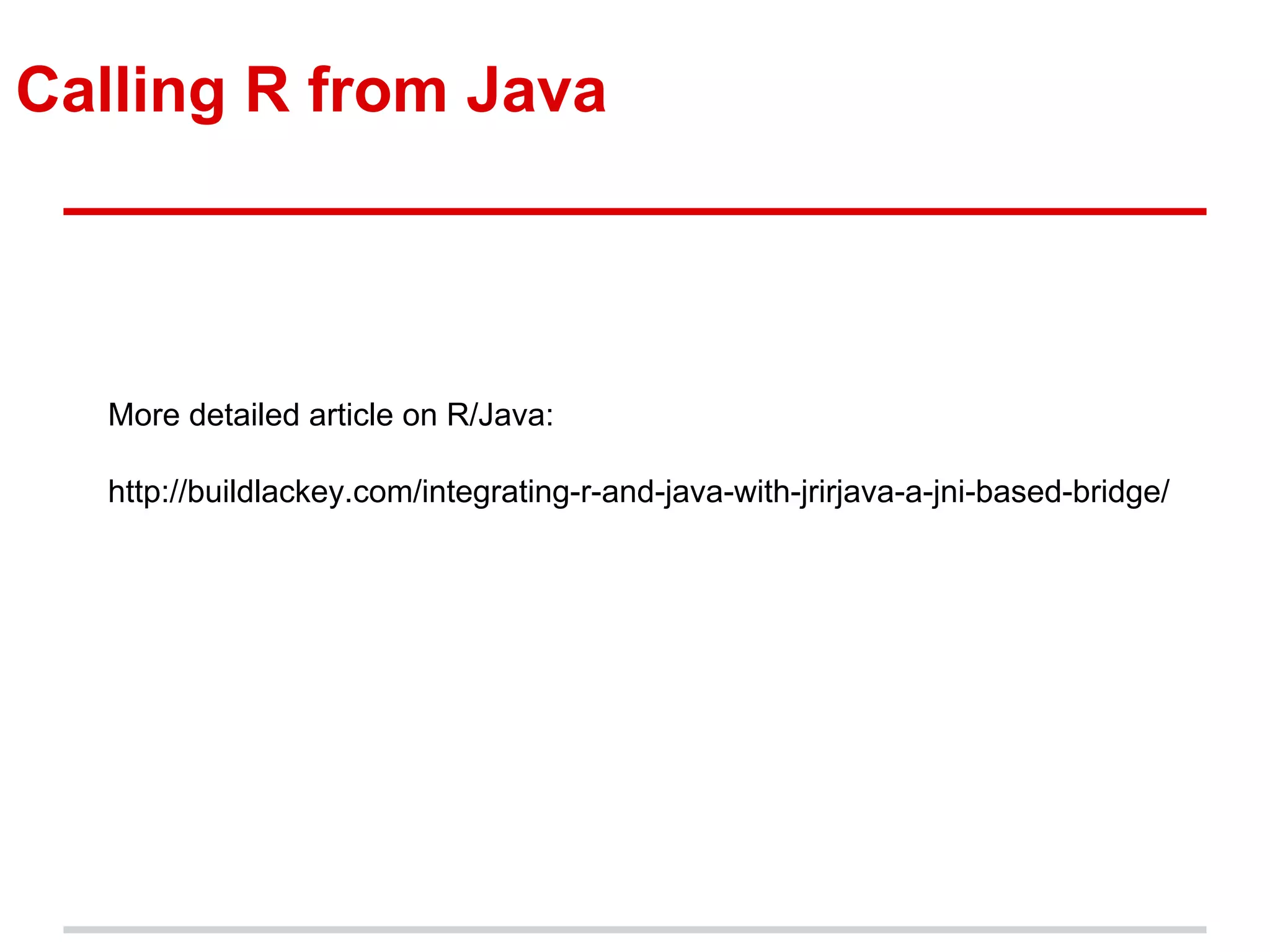 Calling R from Java
More detailed article on R/Java:
http://buildlackey.com/integrating-r-and-java-with-jrirjava-a-jni-based-bridge/
 