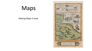 Maps
Making	Maps	is hard.
 