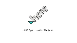 HERE	Open	Location	Platform
 