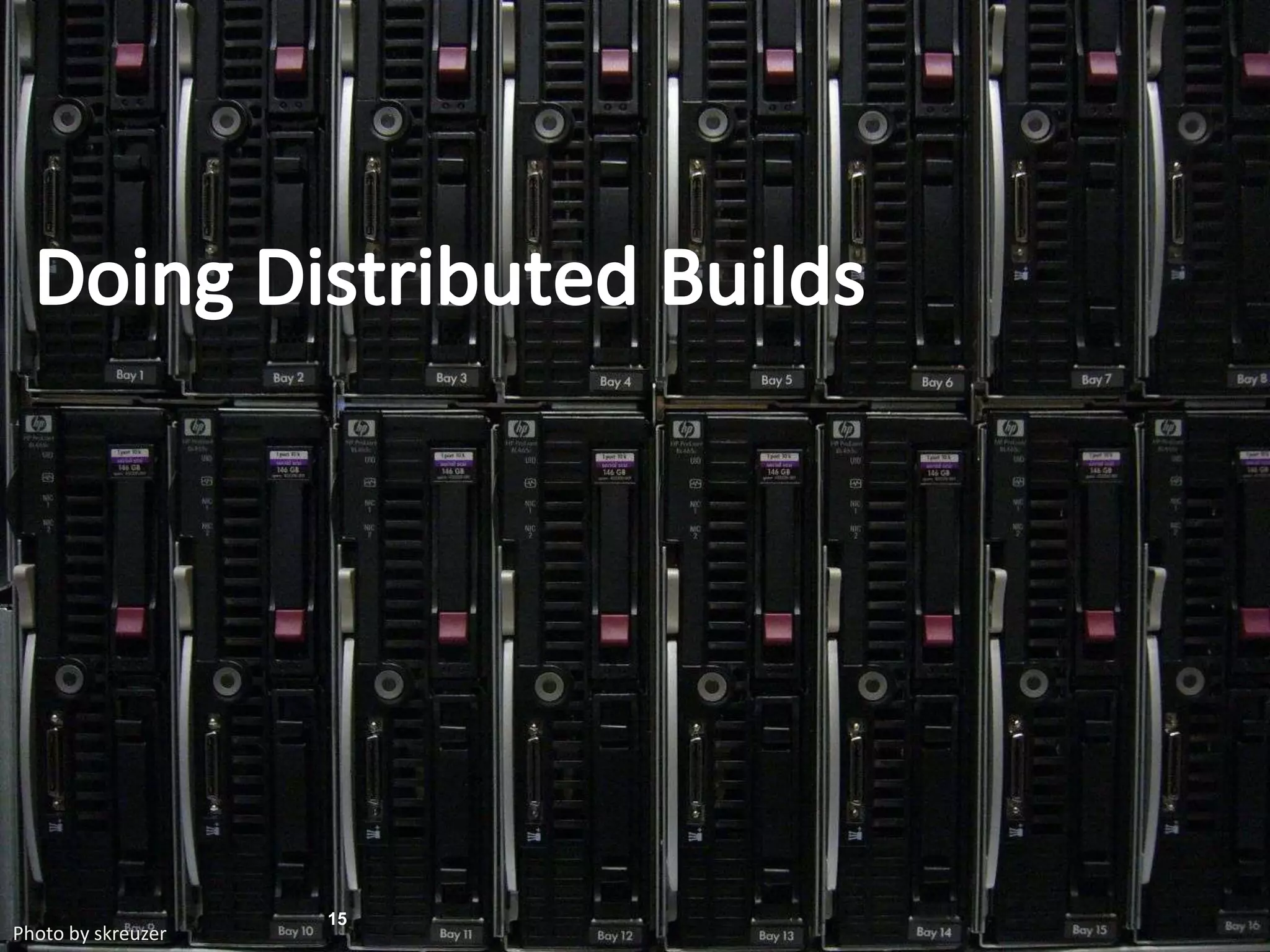 Doing Distributed Builds15Photo by skreuzer