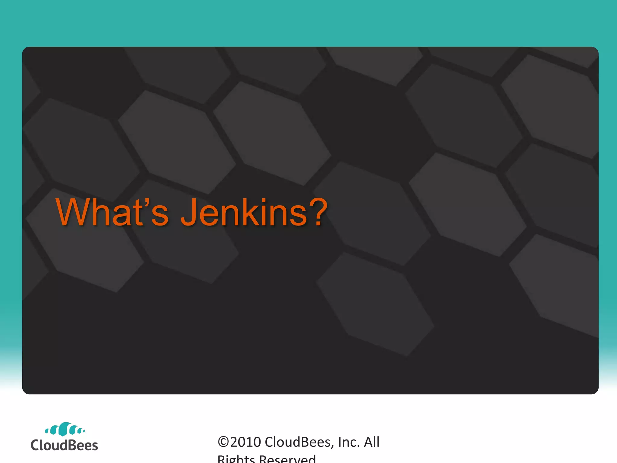 What’s Jenkins?©2010 CloudBees, Inc. All Rights Reserved
