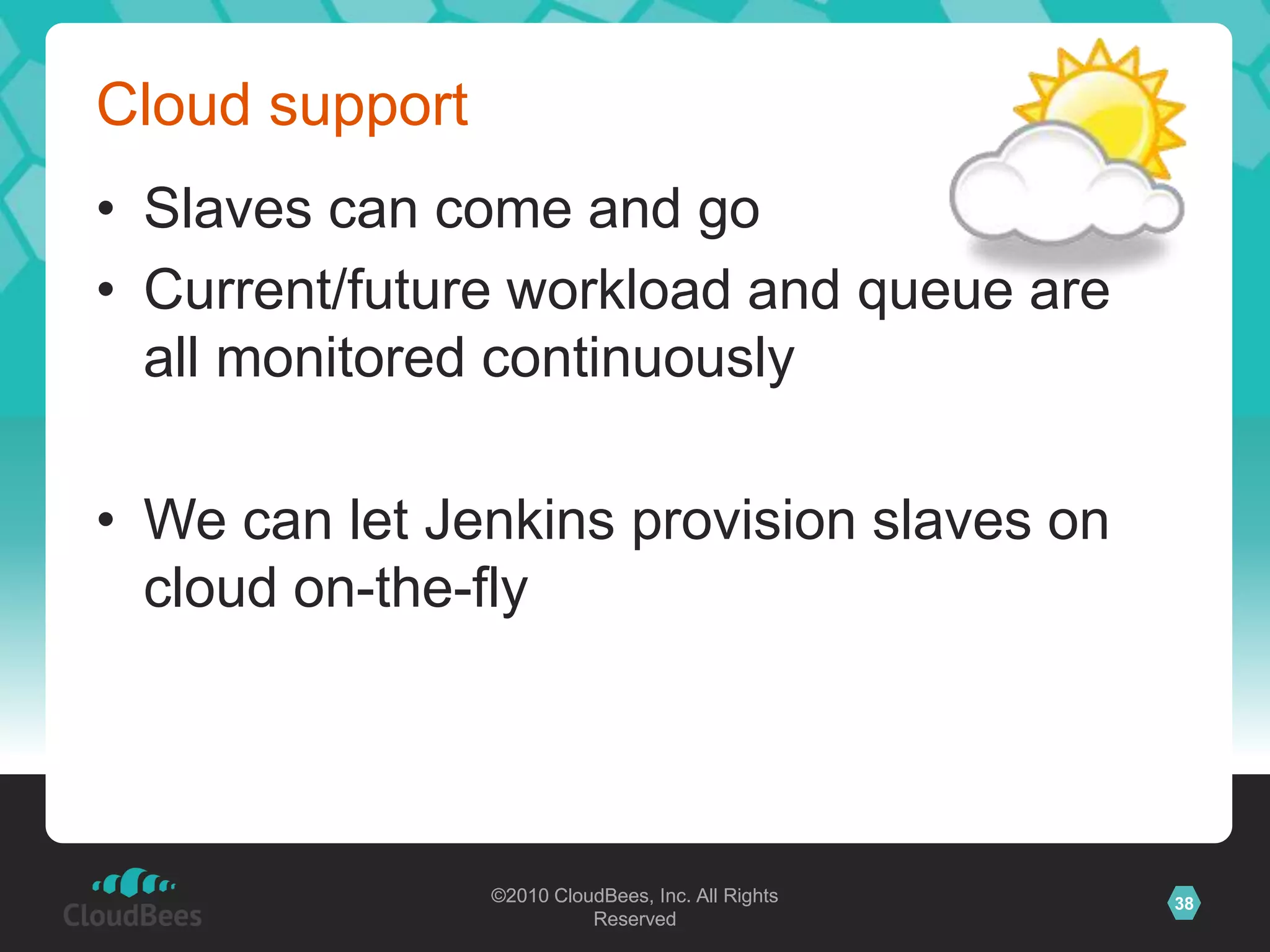 Forecasting failuresJenkins monitors key health metrics of slavesLow disk space, insufficient swapClock out of syncExtensibleSlaves put offline automaticallyCatch problems before it breaks builds36