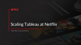 Scaling Tableau at Netflix
Albert Wong - Reporting Platform
Silicon Valley Enterprise Tableau User Group - July 14, 2016
 