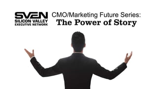 CMO/Marketing Future Series:
The Power of Story
 