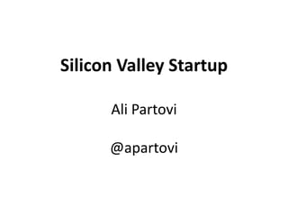 Silicon Valley Startup 
Ali Partovi 
@apartovi 
 