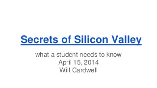 Secrets of Silicon Valley
what a student needs to know
April 15, 2014
Will Cardwell
 
