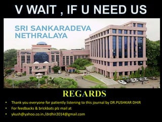 • Thank you everyone for patiently listening to this journal by DR.PUSHKAR DHIR
• For feedbacks & brickbats plz mail at
• ykush@yahoo.co.in./drdhir2014@gmail.com
 
