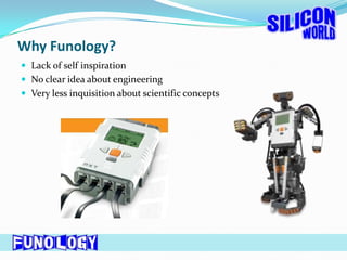 Why Funology?Lack of self inspirationNo clear idea about engineeringVery less inquisition about scientific concepts