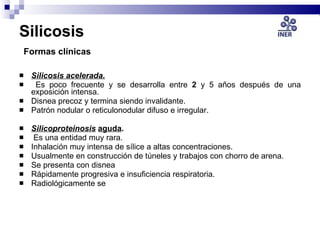 Silicosis   Formas clínicas <ul><li>Silicosis acelerada. </li></ul><ul><li>Es poco frecuente y se desarrolla entre  2  y 5...