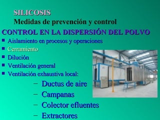 SILICOSIS Medidas de prevención y control <ul><li>CONTROL EN LA DISPERSIÓN DEL POLVO </li></ul><ul><li>Aislamiento en proc...