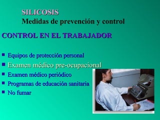 SILICOSIS Medidas de prevención y control <ul><li>CONTROL EN EL TRABAJADOR </li></ul><ul><li>Equipos de protección persona...