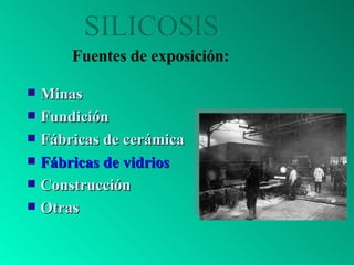 SILICOSIS   Fuentes de exposición: <ul><li>Minas </li></ul><ul><li>Fundición </li></ul><ul><li>Fábricas de cerámica </li><...