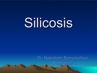 Silicosis

  Dr. Napoleón Bonyouchoa
         Rodriguez
 