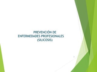 PREVENCIÓN DE
ENFERMEDADES PROFESIONALES
(SILICOSIS)
.
 