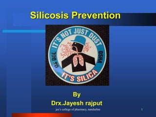 jes’s college of pharmacy, nandurbar 1
Silicosis Prevention
By
Drx.Jayesh rajput
 