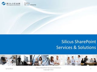 Silicus SharePoint
                                           Services & Solutions



            Silicus SharePoint Services & Solutions
6/13/2012                                                   1
                        Copyright 2012
 