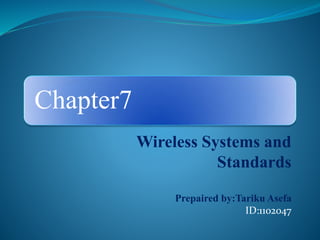 Chapter7
Wireless Systems and
Standards
Prepaired by:Tariku Asefa
ID:1102047
 