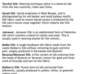 Raw Silk:Raw Silk is the most natural form of delicate
fibre of silk with no twist and is unprocessed form of silk
that ca...