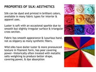 PROPERTIES OF SILK: DURABILITY
Silk has moderate abrasion resistance, seldom
receives harsh abrasion due to luxury of use....