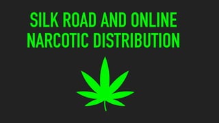 SILK ROAD AND ONLINE
NARCOTIC DISTRIBUTION
 