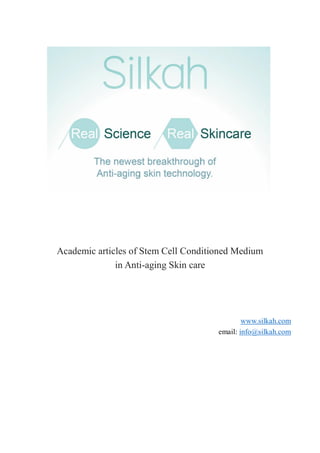 Academic articles of Stem Cell Conditioned Medium
in Anti-aging Skin care
www.silkah.com
email: info@silkah.com
 