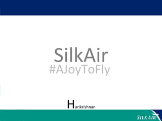   	
  	
  
SilkAir	
  
	
  #AJoyToFly	
  
	
  
Harikrishnan	
  
	
  
 