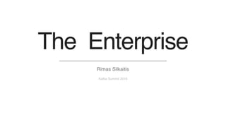 The Enterprise
Kafka Summit 2016
Rimas Silkaitis
 