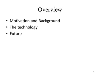 Overview
• Motivation and Background
• The technology
• Future
3
 